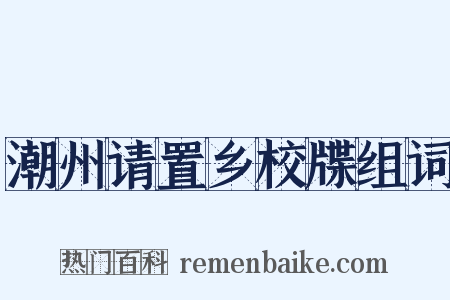 潮州请置乡校牒组词是什么意思的图片